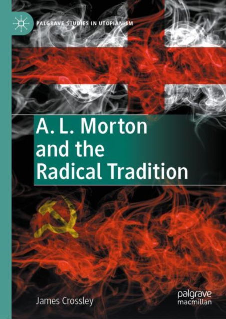 Cover for James Crossley · A. L. Morton and the Radical Tradition - Palgrave Studies in Utopianism (Hardcover bog) [2024 edition] (2025)