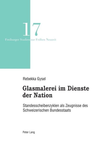 Cover for Rebekka Gysel · Glasmalerei im Dienste der Nation: Standesscheibenzyklen als Zeugnisse des Schweizerischen Bundesstaats - Freiburger Studien zur Fruehen Neuzeit (Paperback Book) [New edition] (2020)