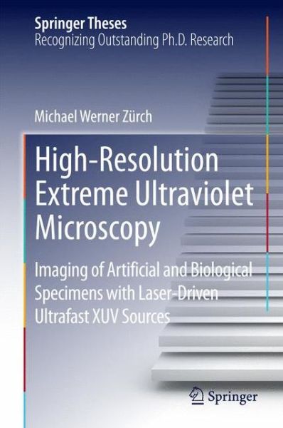 Cover for Michael Werner Zurch · High-Resolution Extreme Ultraviolet Microscopy: Imaging of Artificial and Biological Specimens with Laser-Driven Ultrafast XUV Sources - Springer Theses (Hardcover Book) [2015 edition] (2014)