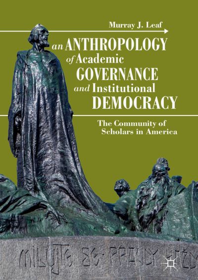 Cover for Murray J. Leaf · An Anthropology of Academic Governance and Institutional Democracy: The Community of Scholars in America (Hardcover Book) [1st ed. 2019 edition] (2018)