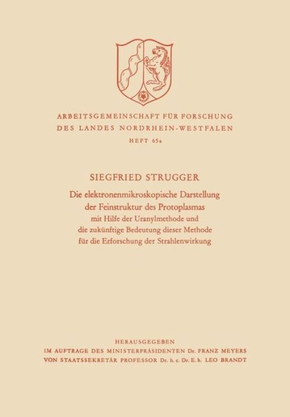 Cover for Siegfried Strugger · Die Elektronenmikroskopische Darstellung Der Feinstruktur Des Protoplasmas: Mit Hilfe Der Uranylmethode Und Die Zukunftige Bedeutung Dieser Methode Fur Die Erforschung Der Strahlenwirkung - Arbeitsgemeinschaft Fur Forschung Des Landes Nordrhein-Westf (Paperback Book) [1960 edition] (1960)