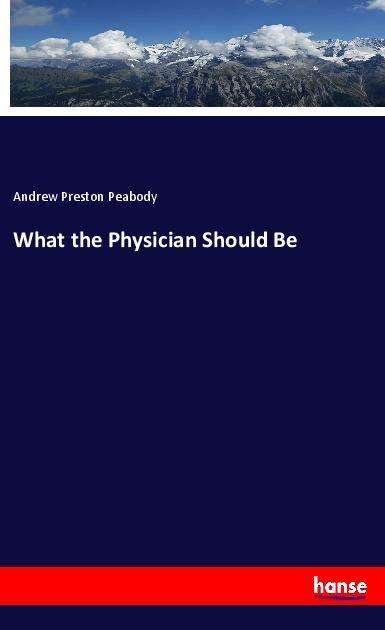 Cover for Peabody · What the Physician Should Be (Bok)