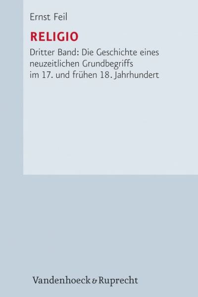 Cover for Ernst Feil · Religio: Dritter Band: Die Geschichte Eines Neuzeitlichen Grundbegriffs Im 17. Und Fr|hen 18. Jahrhundert (Forschungen Zur Kirchen- Und Dogmengeschichte) (Inbunden Bok) (2011)