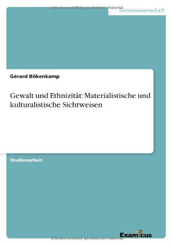 Gewalt und Ethnizitat: Materialistische und kulturalistische Sichtweisen - Gerard Boekenkamp - Books - Examicus Verlag - 9783656992875 - March 13, 2012