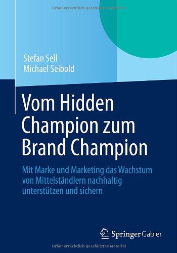 Vom Hidden Champion Zum Brand Champion: Mit Marke Und Marketing Das Wachstum Von Mittelstandlern Nachhaltig Unterstutzen Und Sichern - Stefan Sell - Books - Springer Gabler - 9783658039875 - May 7, 2014