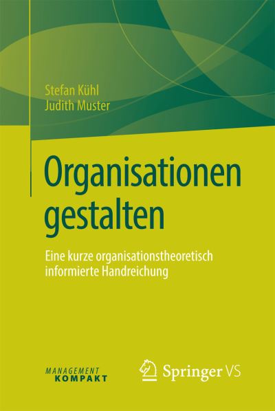 Cover for Stefan Kuhl · Organisationen gestalten: Eine kurze organisationstheoretisch informierte Handreichung (Paperback Book) (2016)