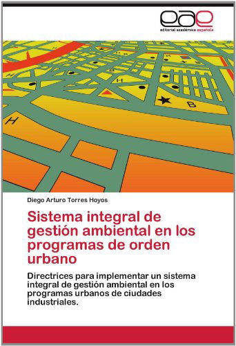 Cover for Diego Arturo Torres Hoyos · Sistema Integral De Gestión Ambiental en Los Programas De Orden Urbano: Directrices Para Implementar Un Sistema Integral De Gestión Ambiental en Los ... De Ciudades Industriales. (Paperback Book) [Spanish edition] (2012)