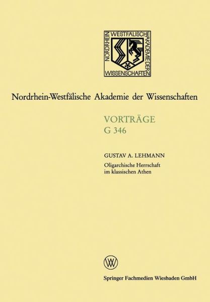 Cover for Gustav Adolf Lehmann · Oligarchische Herrschaft Im Klassischen Athen Zu Den Krisen Und Katastrophen Der Attischen Demokratie Im 5. Und 4. Jahrhundert V. Chr.: 348. Sitzung Am 19. Juni 1991 in Dusseldorf - Nordrhein-Westfalische Akademie Der Wissenschaften (Paperback Book) [Softcover Reprint of the Original 1st 1997 edition] (2013)