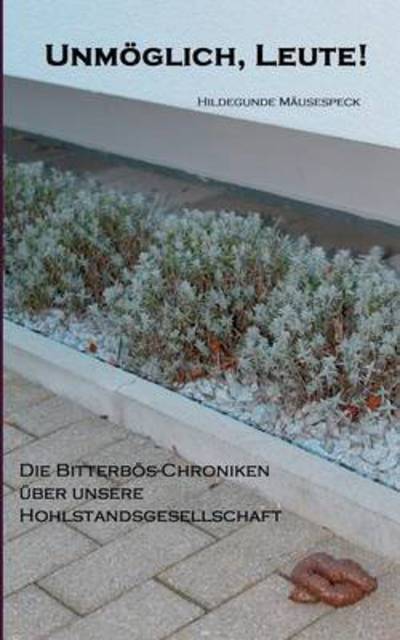 Cover for Hildegunde Mausespeck · Unmoeglich, Leute!: Die Bitterboes-Chroniken uber unsere Hohlstandsgesellschaft (Paperback Book) (2015)