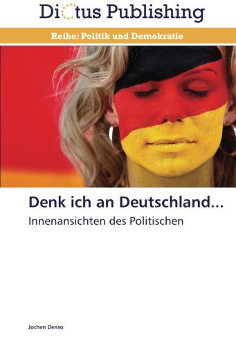 Cover for Jochen Denso · Denk Ich an Deutschland...: Innenansichten Des Politischen (Paperback Book) [German edition] (2013)