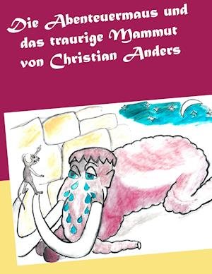 Cover for Christian Anders · Die Abenteuermaus und das traurige Mammut (Taschenbuch) (2020)