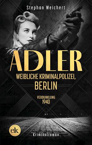 Adler, Weibliche Kriminalpolizei, Berlin - Stephan Weichert - Books - edition krimi - 9783948972875 - September 13, 2022