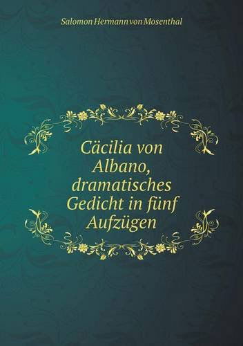 Cover for Salomon Hermann Von Mosenthal · Cäcilia Von Albano, Dramatisches Gedicht in Fünf Aufzügen (Paperback Book) [German edition] (2014)