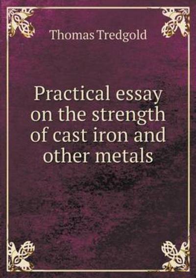 Cover for Thomas Tredgold · Practical Essay on the Strength of Cast Iron and Other Metals (Paperback Book) (2015)