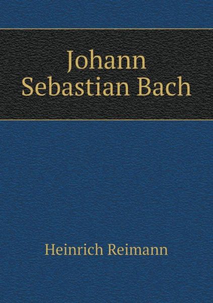 Johann Sebastian Bach - Heinrich Reimann - Książki - Book on Demand Ltd. - 9785519325875 - 16 lutego 2015