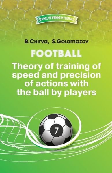 Cover for Boris Chirva · Football.theory of Training of Speed and Precision of Actions with the Ball by Players. (Science of Winning in Football) (Volume 7) (Paperback Bog) (2015)