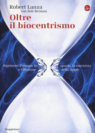 Cover for Robert Lanza · Oltre Il Biocentrismo. Ripensare Il Tempo, Lo Spazio E L'illusione Della Morte (Book)