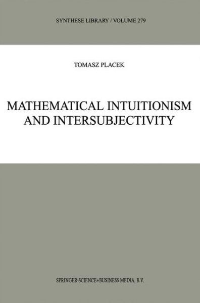 Mathematical Intuitionism and Intersubjectivity: A Critical Exposition of Arguments for Intuitionism - Synthese Library - Tomasz Placek - Kirjat - Springer - 9789048151875 - maanantai 6. joulukuuta 2010