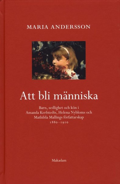 Cover for Andersson Maira · Att bli människa : barn, sedllighet och kön i Amanda Kerfstedts, Helena Nybloms och Matilda Mallings författarskap (Innbunden bok) (2010)