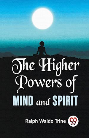 Cover for Ralph Waldo Trine · The Higher Powers of Mind and Spirit (Paperback Book) (2023)