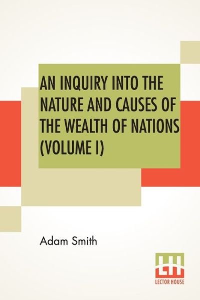 Cover for Adam Smith · An Inquiry Into The Nature And Causes Of The Wealth Of Nations (Volume I) (Paperback Bog) (2019)