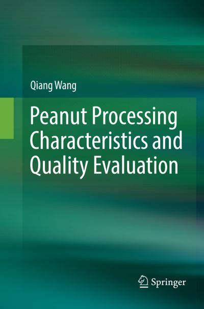 Peanut Processing Characteristics and Quality Evaluation - Qiang Wang - Books - Springer Verlag, Singapore - 9789811355875 - January 4, 2019