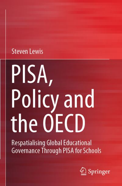 PISA, Policy and the OECD: Respatialising Global Educational Governance Through PISA for Schools - Steven Lewis - Books - Springer Verlag, Singapore - 9789811582875 - October 1, 2021