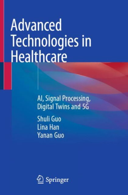 Cover for Shuli Guo · Advanced Technologies in Healthcare: AI, Signal Processing, Digital Twins and 5G (Paperback Bog) (2025)