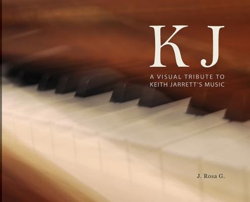 Cover for J Rosa G · KJ - A Visual Tribute to Keith Jarrett's Music (Hardcover Book) (2017)