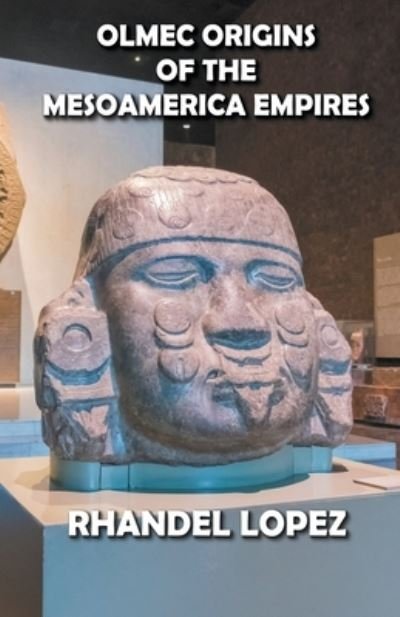 Cover for Rhandel Lopez · Olmec Origins of the Mesoamerica Empires (Pocketbok) (2022)