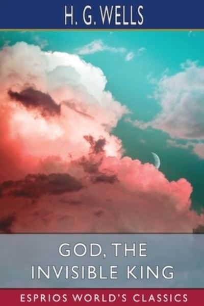 God, the Invisible King (Esprios Classics) - H G Wells - Books - Blurb - 9798210022875 - July 3, 2024