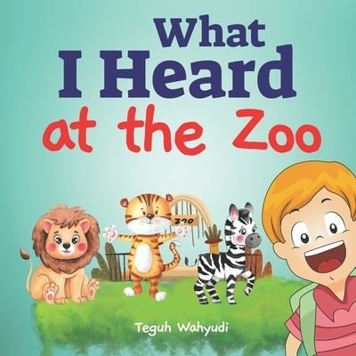 Cover for Teguh Wahyudi · What I Heard at The Zoo: Learn Animal Names and Sounds for Toddlers Ages 3-5 (Paperback Book) (2022)