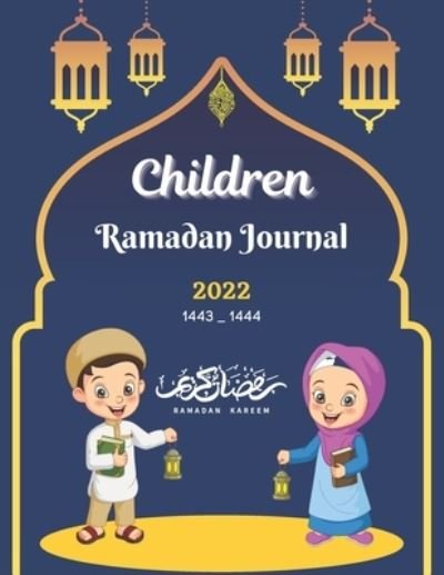 Cover for Ayman Saissi · Children Ramadan Journal 2022: Muslim Kids Planner, Islamic Children's Book For Prayer, Fasting, Islamic Calendar (Taschenbuch) (2022)