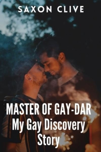 Cover for Saxon Clive · Master of Gay-Dar: My High School Romance Caught Up With Me In College and Pro Tips to Coming Out (Paperback Bog) (2022)