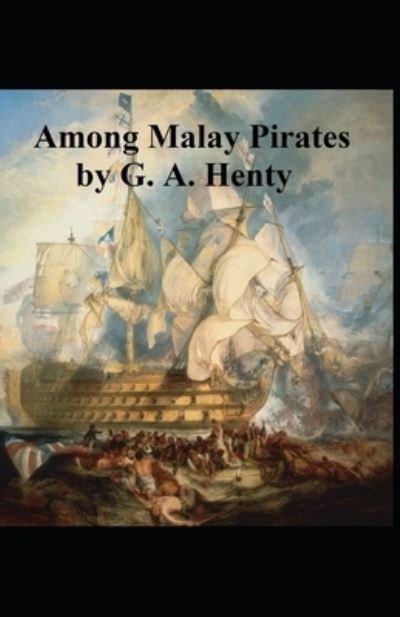 Cover for G a Henty · Among Malay Pirates: a Tale of Adventure and Peril: G. A. Henty (Short Stories, Classics, Literature) [Annotated] (Paperback Bog) (2021)