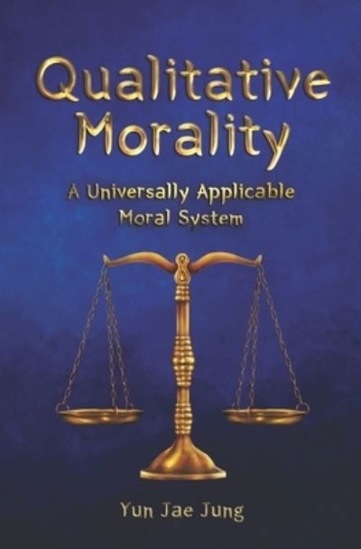 Cover for Yun Jae Jung · Qualitative Morality: A Universally Applicable Moral System (Paperback Book) (2021)