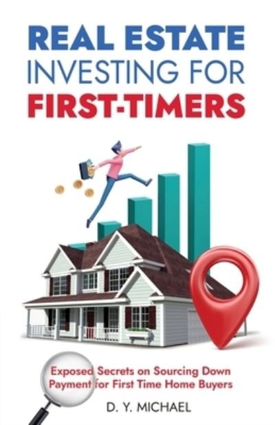 Cover for D Y Michael · Real Estate Investing for First-Timers: Exposed Secrets on Sourcing Down Payment for First Time Home Buyers (Paperback Book) (2021)