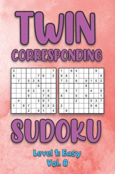 Twin Corresponding Sudoku Level 1: Easy Vol. 8: Play Twin Sudoku With Solutions Grid Easy Level Volumes 1-40 Sudoku Variation Travel Friendly Paper Logic Games Solve Japanese Number Cross Sum Puzzle Improve Math Challenge All Ages Kids to Adult Gifts - Sophia Numerik - Bøger - Independently Published - 9798573602875 - 29. november 2020