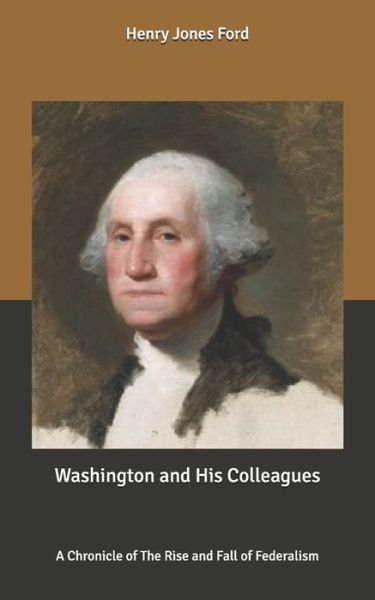 Cover for Henry Jones Ford · Washington and His Colleagues: A Chronicle of The Rise and Fall of Federalism (Paperback Book) (2020)