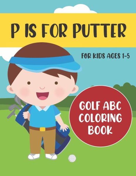 Cover for Tweedy Press · P is for Putter: Golf ABC Coloring Book for Kids Ages 1-5 - ABC Golf Activity Books (Paperback Book) (2020)