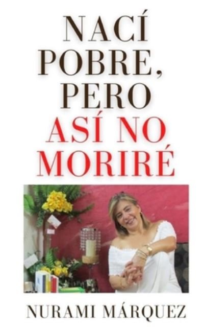 Cover for Nurami Márquez · Naci pobre, pero asi no Morire (Paperback Book) (2020)