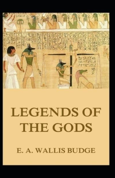 Cover for E a Wallis Budge · Legends of the Gods: E. A. Wallis Budge (Classics, Literature, philosophy, poetry) [Annotated] (Paperback Book) (2021)
