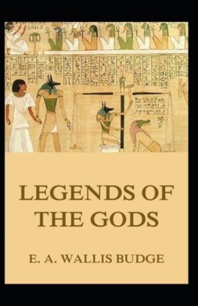 Legends of the Gods: E. A. Wallis Budge (Classics, Literature, philosophy, poetry) [Annotated] - E a Wallis Budge - Books - Independently Published - 9798717060875 - March 5, 2021