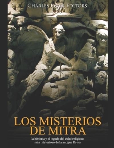 Cover for Charles River Editors · Los misterios de Mitra: la historia y el legado del culto religioso mas misterioso de la antigua Roma (Taschenbuch) (2021)