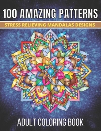 Cover for Aklima Begum · 100 Amazing Patterns Stress Relieving Mandalas Designs Adult Coloring Book: An Adult Coloring Book with Fun, Easy And Relaxing Coloring Pages Stress Relieving Mandalas Designs (100 Amazing Mandala Coloring Book for Adults) (Paperback Bog) (2021)