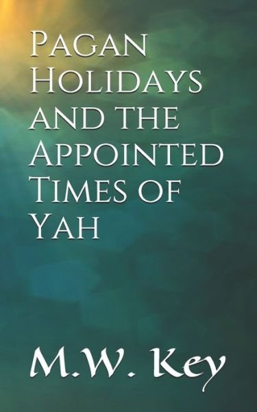 Cover for M W Key · Pagan Holidays and the Appointed Times of Yah (Paperback Book) (2021)