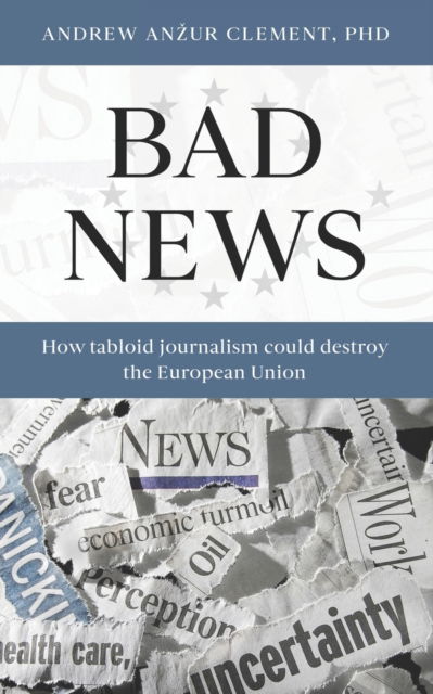 Cover for Andrew Anzur Clement · Bad News: How Tabloid Journalism Could Destroy the European Union (Pocketbok) (2022)