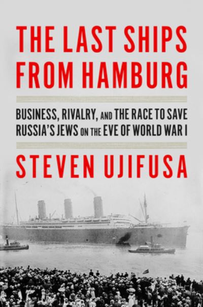 Cover for Steven Ujifusa · The Last Ships from Hamburg: Business, Rivalry, and the Race to Save Russia's Jews on the Eve of World War I (Hardcover Book) (2023)