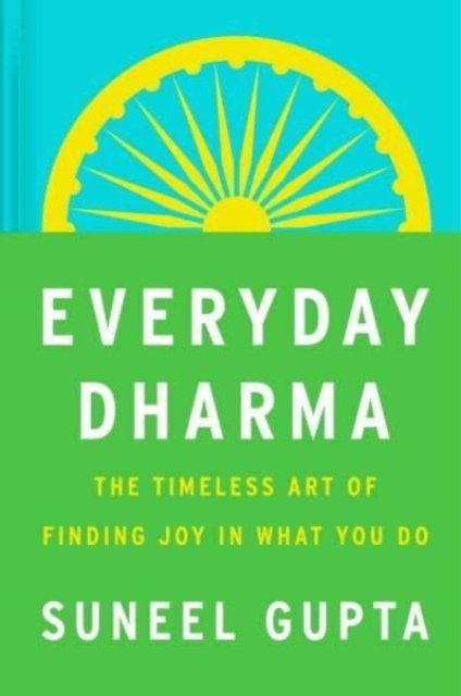 Cover for Suneel Gupta · Everyday Dharma: 8 Essential Practices for Finding Success and Joy in Everything You Do (Hardcover Book) (2023)