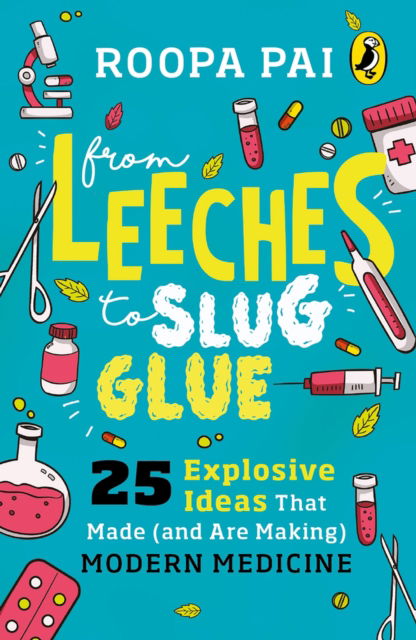 Cover for Roopa Pai · From Leeches to Slug Glue: 25 Explosive Ideas that Made (and Are Making) Modern Medicine (Paperback Book) (2019)